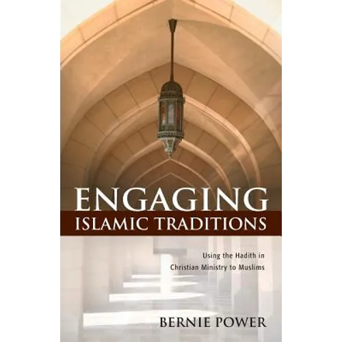 Engaging Islamic Traditions: Using the Hadith in Christian Ministry to Muslims - Paperback