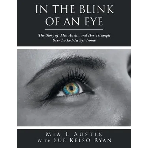 In the Blink of an Eye: The Story of Mia Austin and Her Triumph over Locked-In Syndrome - Paperback