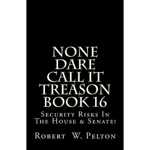 None Dare Call It Treason Book 16: Security Risks In The House & Senate! - Paperback