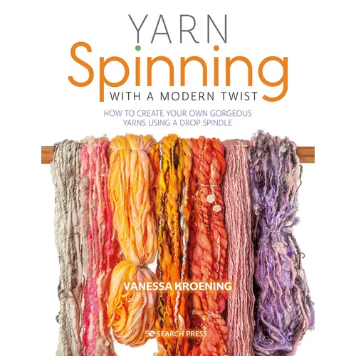 Yarn Spinning with a Modern Twist: How to Create Your Own Gorgeous Yarns Using a Drop Spindle - Paperback
