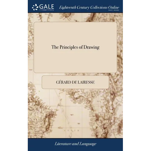 The Principles of Drawing: Or, an Easy and Familiar Method Whereby Youth are Directed in the Practice of That Useful art. Being a Compleat Drawing Boo - Hardcover