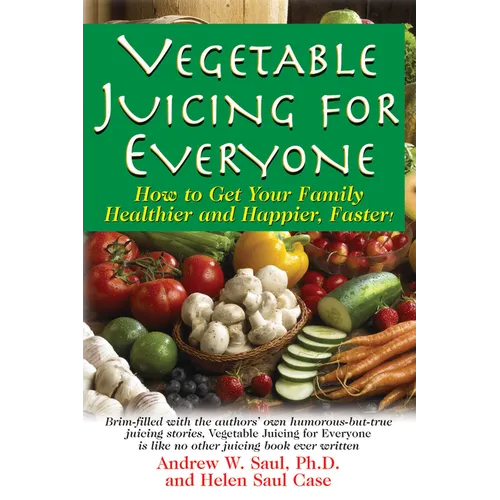 Vegetable Juicing for Everyone: How to Get Your Family Healther and Happier, Faster! - Hardcover