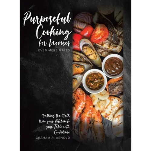 Purposeful Cooking for Novices: Even Mere Males - Hardcover