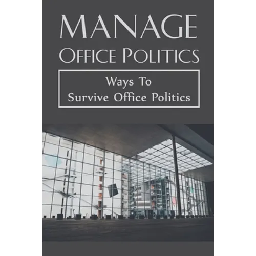 Manage Office Politics: Ways To Survive Office Politics: Working Relationships - Paperback