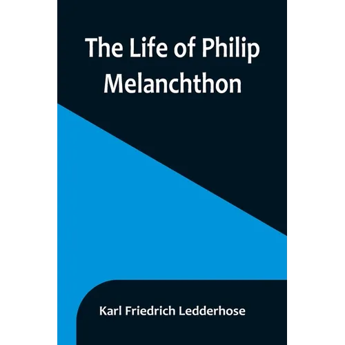 The Life of Philip Melanchthon - Paperback