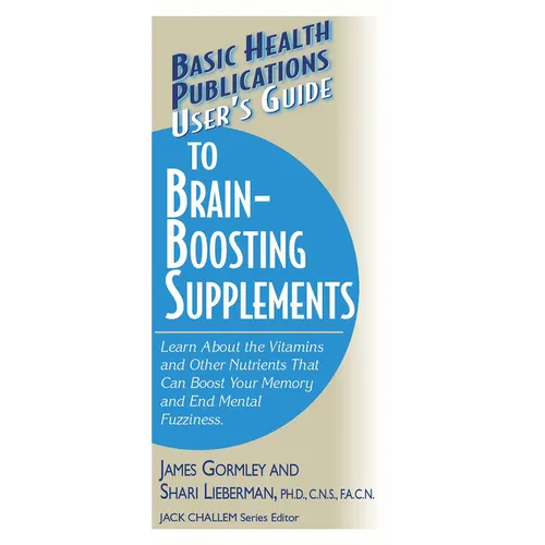 User's Guide to Brain-Boosting Supplements: Learn about the Vitamins and Other Nutrients That Can Boost Your Memory and End Mental Fuzziness - Paperback