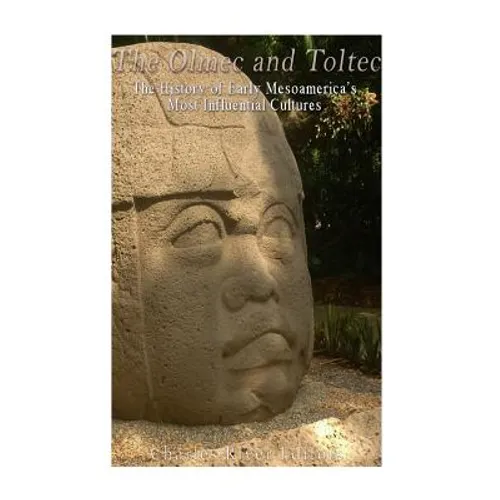 The Olmec and Toltec: The History of Early Mesoamerica's Most Influential Cultures - Paperback
