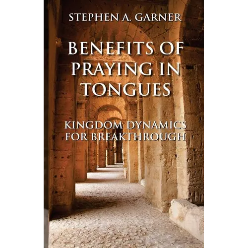 Benefits of Praying in Tongues: Kingdom Dynamics for Breakthrough - Paperback