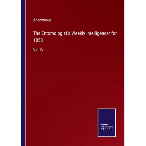 The Entomologist's Weekly Intelligencer for 1858: Vol. IV - Paperback