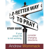 A Better Way to Pray Study Guide: If Your Prayer Life Is Not Working, Consider Changing Directions - Paperback