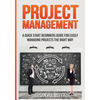 Project Management: A Quick Start Beginners Guide For Easily Managing Projects The Right Way - Paperback