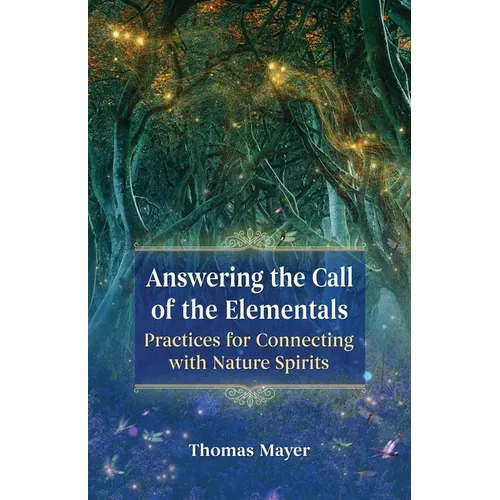 Answering the Call of the Elementals: Practices for Connecting with Nature Spirits - Paperback