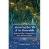 Answering the Call of the Elementals: Practices for Connecting with Nature Spirits - Paperback