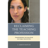 Reclaiming the Teaching Profession: Transforming the Dialogue on Public Education - Paperback