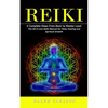 Reiki: A Complete Steps From Basic to Master Level (The All-in-one Reiki Manual for Deep Healing and Spiritual Growth) - Paperback