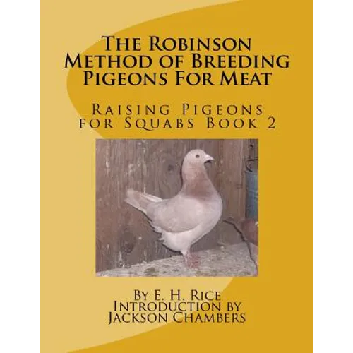 The Robinson Method of Breeding Pigeons For Meat: Raising Pigeons for Squabs Book 2 - Paperback