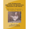 The Robinson Method of Breeding Pigeons For Meat: Raising Pigeons for Squabs Book 2 - Paperback