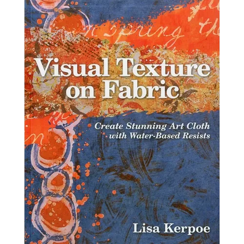 Visual Texture on Fabric: Create Stunning Art Cloth with Water-Based Resists - Paperback