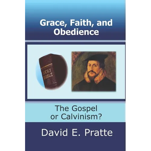 Grace, Faith, and Obedience: The Gospel or Calvinism? - Paperback