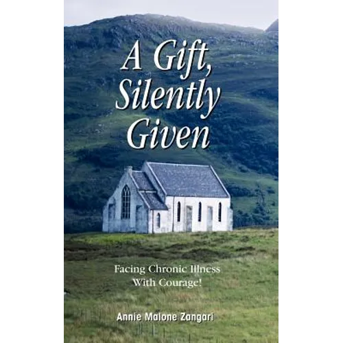 A Gift, Silently Given: Facing Chronic Illness with Courage! - Paperback