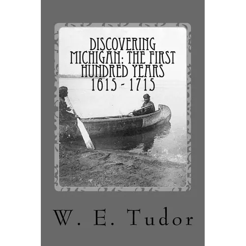 Discovering Michigan: the first hundred years 1615 - 1715 - Paperback