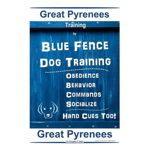 Great Pyrenees Training By Blue Fence Dog Training, Obedience - Behavior, Commands - Socialize Hand Cues Too! Great Pyrenees - Paperback