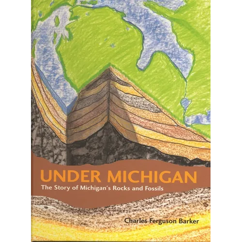 Under Michigan: The Story of Michigan's Rocks and Fossils - Hardcover