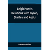 Leigh Hunt's Relations with Byron, Shelley and Keats - Paperback