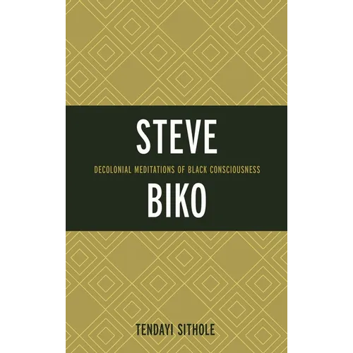 Steve Biko: Decolonial Meditations of Black Consciousness - Hardcover