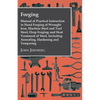 Forging - Manual of Practical Instruction in Hand Forging of Wrought Iron, Machine Steel and Tool Steel; Drop Forging; and Heat Treatment of Steel, In - Paperback