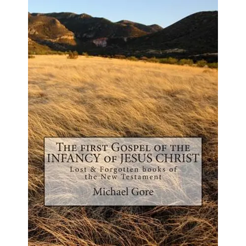The first Gospel of the INFANCY of JESUS CHRIST: Lost & Forgotten books of the New Testament - Paperback