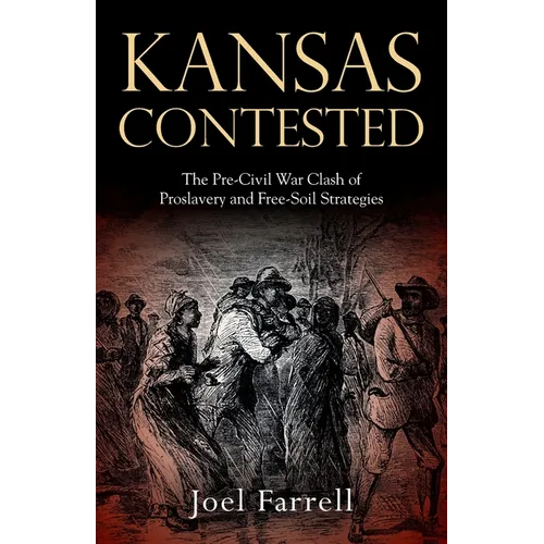 Kansas Contested: The Pre-Civil War Clash of Proslavery and Free-Soil Strategies - Paperback