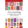 Circus Psychology: An Applied Guide to Thriving Under the Big Top - Hardcover