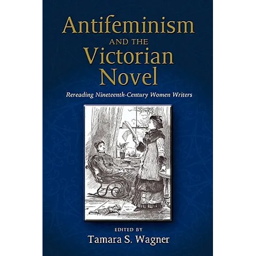 Antifeminism and the Victorian Novel: Rereading Nineteenth-Century Women Writers - Hardcover
