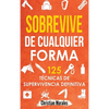 Sobrevive de Cualquier Forma: Manual de Supervivencia y Bushcraft. Reglas básicas y Trucos para Sobrevivir en Una Situación Límite - Hardcover