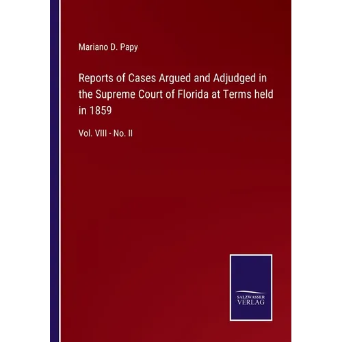 Reports of Cases Argued and Adjudged in the Supreme Court of Florida at Terms held in 1859: Vol. VIII - No. II - Paperback