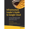 Infrastructure Leader's Guide to Google Cloud: Lead Your Organization's Google Cloud Adoption, Migration and Modernization Journey - Paperback