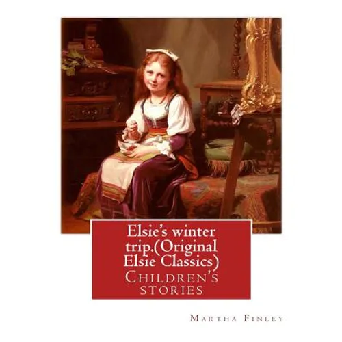 Elsie's winter trip. By: Martha Finley (Original Elsie Classics): Children's stories - Paperback