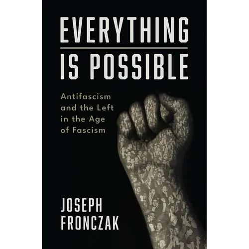 Everything Is Possible: Antifascism and the Left in the Age of Fascism - Hardcover