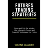 Futures Trading Strategies: Enter and Exit the Market Like a Pro with Proven and Powerful Techniques For Profits - Paperback