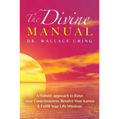 The Divine Manual: A Holistic Approach to Raise Your Consciousness, Resolve Your Karma and Fulfill Your Life Missions - Paperback