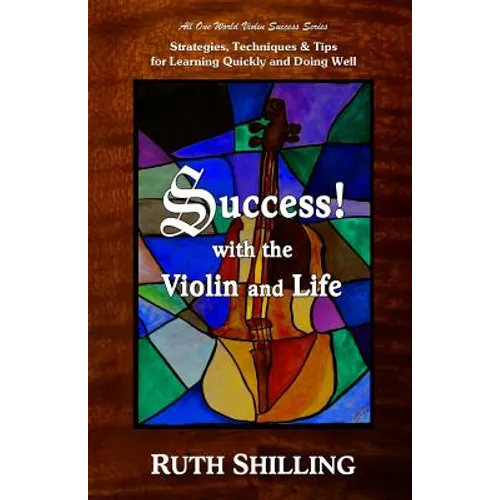 Success with the Violin and Life: Strategies, Techniques and Tips for Learning Quickly and Doing Well - Paperback