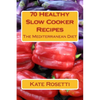 70 Healthy Slow Cooker Recipes The Mediterranean Diet: The Mediterranean Diet - Paperback