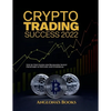 Crypto Trading Success 2022: Step by Step Guide for Beginners Invest profitably in Bitcoin and Ethereum - Paperback