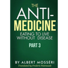 The Anti-Medicine - Eating to Live Without Disease: Part 3 - Paperback