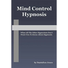 Mind Control Hypnosis: What All The Other Hypnotists Don't Want You To Know About Hypnosis - Paperback