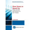 Slow Down to Speed Up: Lead, Succeed, and Thrive in a 24/7 World - Hardcover