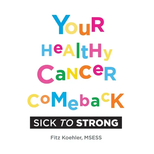 Your Healthy Cancer Comeback: Sick to Strong - Hardcover