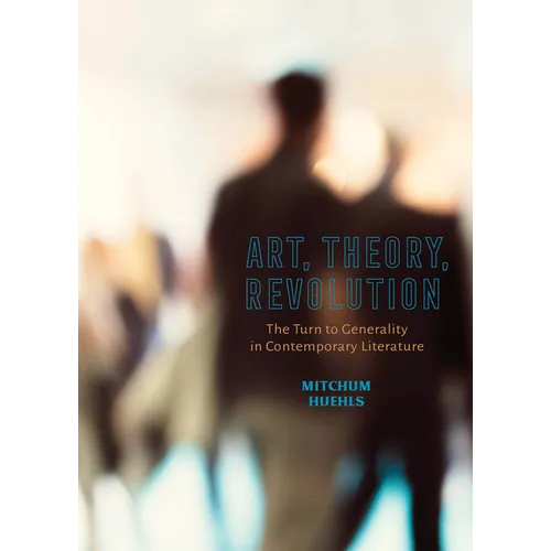 Art, Theory, Revolution: The Turn to Generality in Contemporary Literature - Hardcover