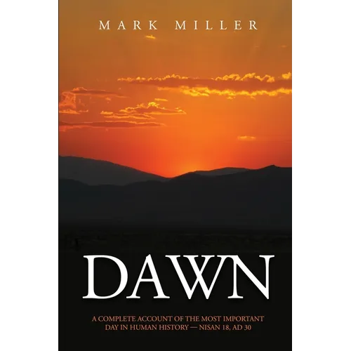 Dawn: A Complete Account of the Most Important Day in Human History, Nisan 18, AD30 - Paperback